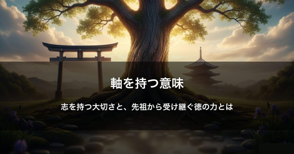 軸を持つ意味――志を持つ大切さと、先祖から受け継ぐ徳の力とは?